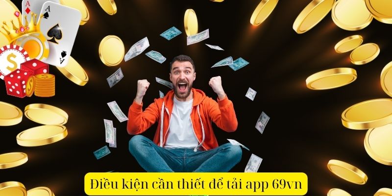 Điều kiện cần thiết để tải app 69vn