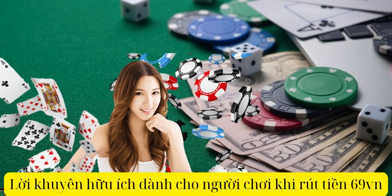 Lời khuyên hữu ích dành cho người chơi khi rút tiền 69vn