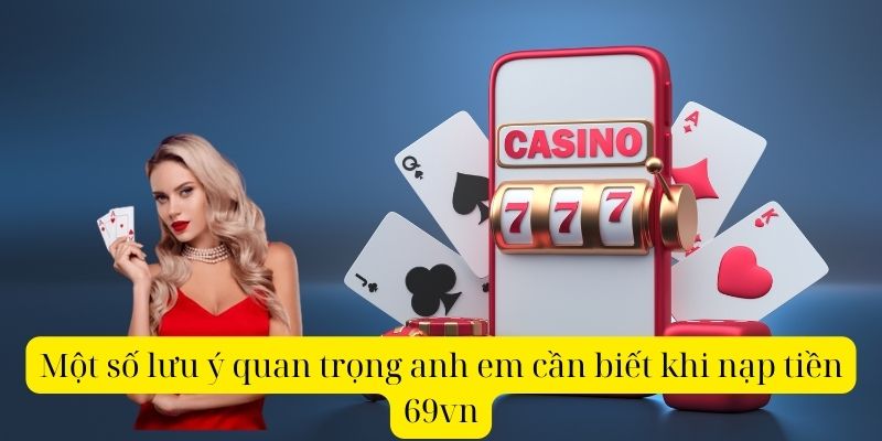 Một số lưu ý quan trọng anh em cần biết khi nạp tiền 69vn