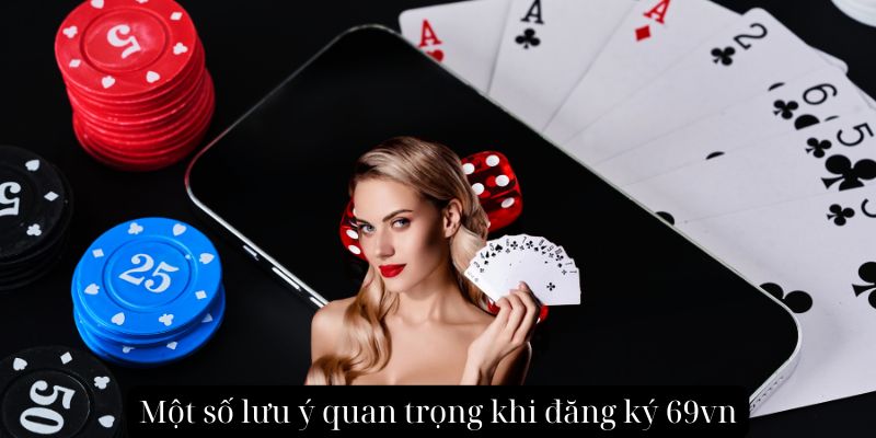 Một số lưu ý quan trọng khi đăng ký 69vn