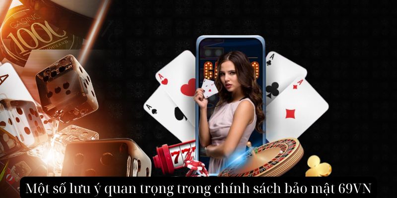 Một số lưu ý quan trọng trong chính sách bảo mật 69VN